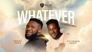 Ebuka Songs Ft Peterson Okopi - Whatever (To Your Glory)