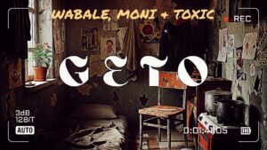 Wabale Ft Moni & Toxic - Geto
