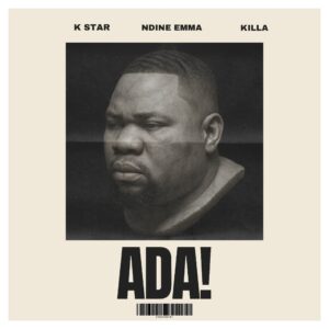 K Star Ft Ndine Emma & Killa - ADA