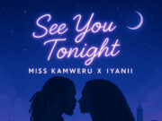 Miss Kamweru X Iyanii – See You Tonight Miss Kamweru X Iyanii - See You Tonight