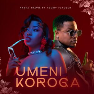 Nasha Travis Ft Tommy Flavour - Umeni Koroga
