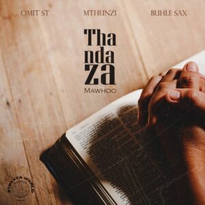 Omit ST – Thandaza ft. Mthunzi, Buhle Sax & Mawhoo