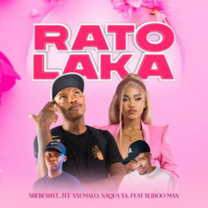 Shebeshxt, Naqua SA, Zee Nxumalo - Rato Laka Ft Slidoo Man