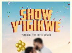 Yampano Ft Uncle Austin – Show Y’Igikwe Yampano Ft Uncle Austin - Show Y'Igikwe