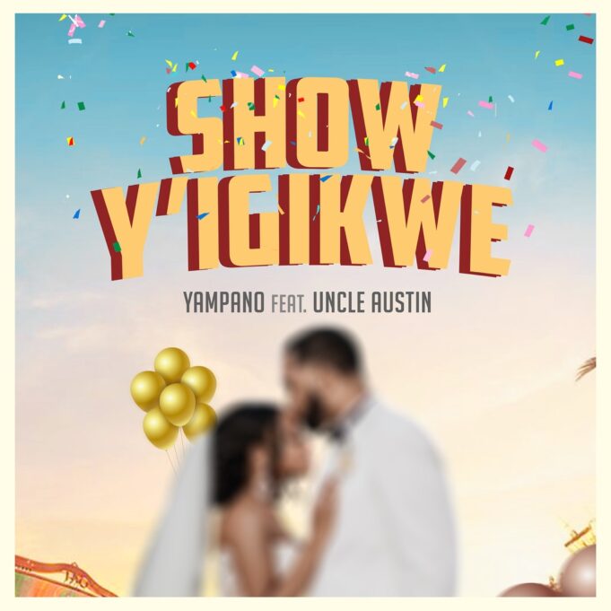 Yampano Ft Uncle Austin - Show Y'Igikwe