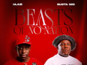 ULazi – Beasts Of No Nation Ft. Busta 929, Kwanda MusiQ & Navaro ULazi – Beasts Of No Nation Ft. Busta 929, Kwanda MusiQ & Navaro