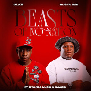 ULazi – Beasts Of No Nation Ft. Busta 929, Kwanda MusiQ & Navaro