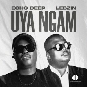 Echo Deep – Uya Ngam ft Lebzin