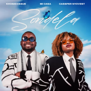KhosiexIssue – Sondela ft. Mi Casa & Cassper Nyovest