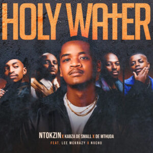 Ntokzin, Kabza De Small & De Mthuda Ft. Leemckrazy & Nvcho - Holy Water