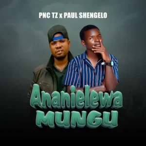 Pnc Tz x Paul Shengelo - Ananielewa Mungu