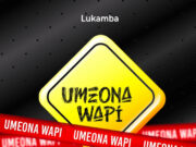 Lukamba – Umeona Wapi Lukamba - Umeona Wapi