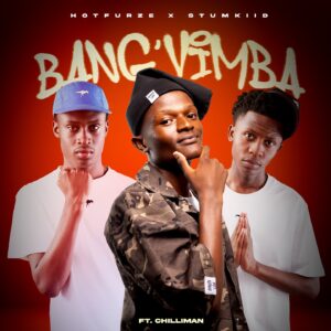 Hotfurze – Bang'Vimba Ft STUMKIID & Chilliman