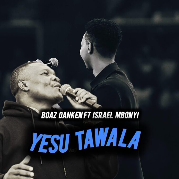 Boaz Danken X Israel Mbonyi - Yesu Tawala (Simba wa Yuda)