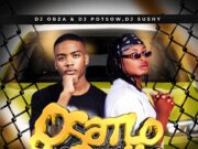 DJ Obza, DJy Potsow, DJ Sushy – Osatlo Bophela DJ Obza, DJy Potsow, DJ Sushy - Osatlo Bophela