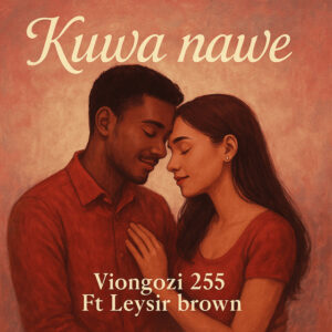Viongozi 255 Ft Leysir Brown - Kuwa Nawe