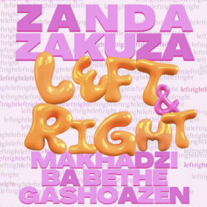 Zanda Zakuza, Makhadzi Entertainment - Left & Right Ft Ba Bethe Gashoazen