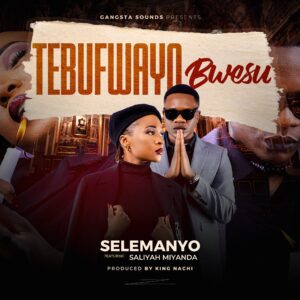 Selemanyo Ft Saliyah Miyanda - Tebufwayo Bwesu