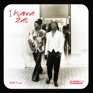 Yo Maps Ft Stonebwoy - I Wanna Eat