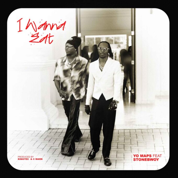 Yo Maps Ft Stonebwoy - I Wanna Eat Yo Maps Ft Stonebwoy - I Wanna Eat