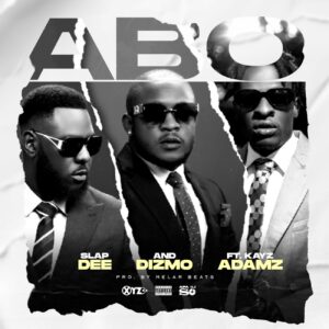 Slap Dee Ft Kayz Adamz X Dizmo - ABO