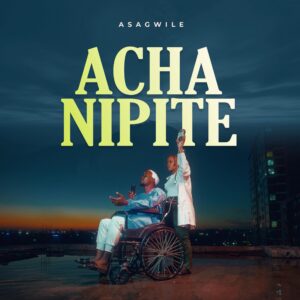 Asagwile - Acha Nipite