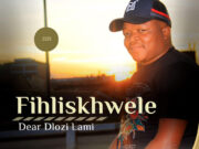 EP Fihliskhwele – Dear Dlozi Lami