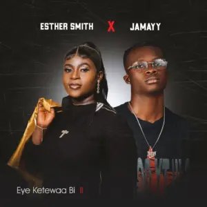 Esther Smith Ft Jamayy - Eye Ketewaa Bi II