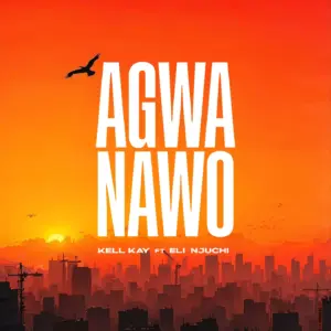 Kell Kay - Agwanawo Ft Eli Njuchi