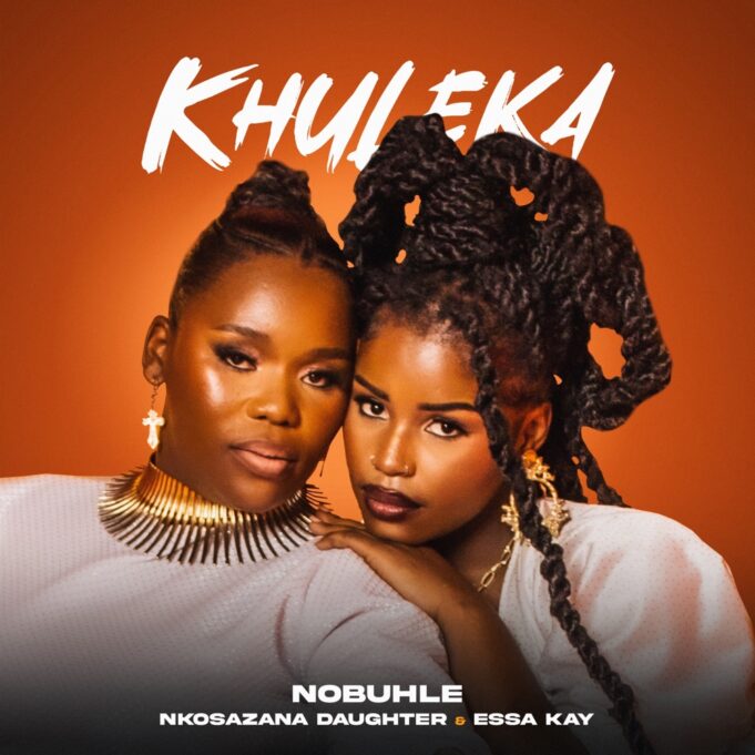 Nobuhle, Nkosazana Daughter & Essa Kay - Khuleka