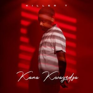 Killer T - Kana Kwayedza