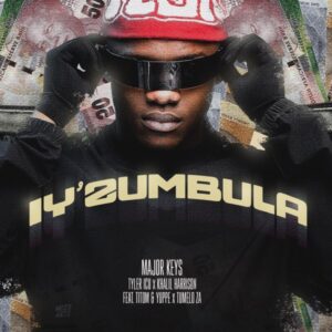 MajorKeys, Tyler ICU, TitoM & Yuppe - Iy'Zumbula Ft Khalil Harrison & Tumelo.za