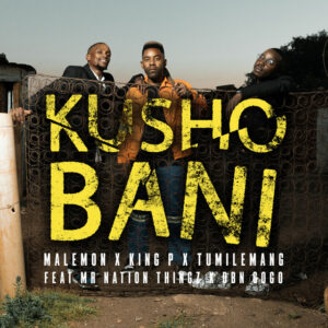 Malemon, Tumilemang & King P - Kusho Bani Ft DBN Gogo & Mr Nation Thingz