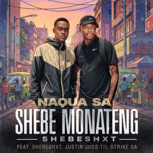 Naqua SA Ft Shebeshxt, Justin Juss tii & Strike SA - Shebe Monateng (Shebeshxt)