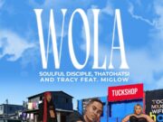 Soulful Disciple, Thatohatsi & Tracy Ft Miglow – Wola Soulful Disciple, Thatohatsi & Tracy Ft Miglow - Wola