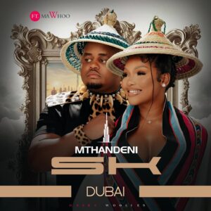 Mthandeni SK - Dubai Ft MaWhoo