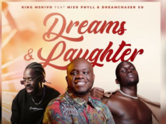 King Mshivo Ft Mizo Phyll & Dreamchaser XO – Dreams & Laughter
