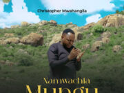 Christopher Mwahangila – Namwachia Mungu