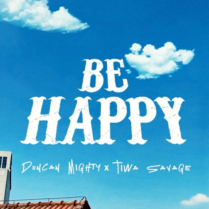 Duncan Mighty – Be Happy Ft Tiwa Savage