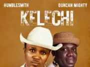 Humblesmith – Kelechi Ft. Duncan Mighty Humblesmith – Kelechi Ft. Duncan Mighty