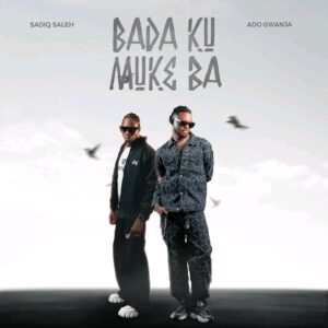 SADIQ SALEH & Ado Gwanja - Bada ku Muke Ba
