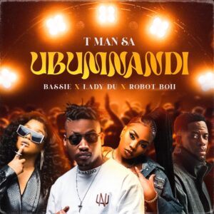 T-Man SA - Ubumnandi Ft Bassie, Lady Du & Robot Boii