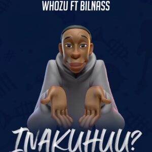 Whozu Ft Billnass - Inakuhuu?