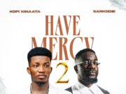 Kofi Kinaata – Have Mercy 2 Ft Sarkodie Kofi Kinaata - Have Mercy 2 Ft Sarkodie