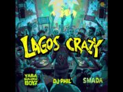DJ Phil x Yaba Buluku Boyz x Smada – Lagos Crazy