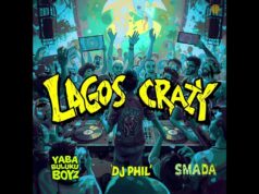DJ Phil x Yaba Buluku Boyz x Smada – Lagos Crazy
