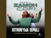 Zamoh Cofi Ft Diary & Siphiwe Black – iS’thunywa Semali