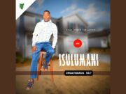 Isulumani – Ungathanda Na Ft. Crush Yamajongo