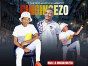 CINGINGEZO – NGICELA NINGIKHONZELA Ft SHENGE WASEHLALANKOSI & SIMZA DA SK CINGINGEZO - NGICELA NINGIKHONZELA Ft SHENGE WASEHLALANKOSI & SIMZA DA SK