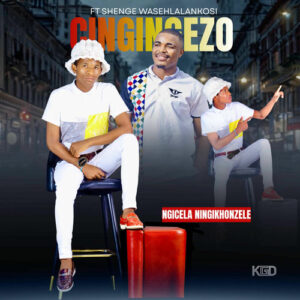 CINGINGEZO - NGICELA NINGIKHONZELA Ft SHENGE WASEHLALANKOSI & SIMZA DA SK